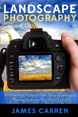 Landscape Photography: 10 Essential Tips To Take Your Landscape Photography To The Next Level - Paperback by Books by splitShops