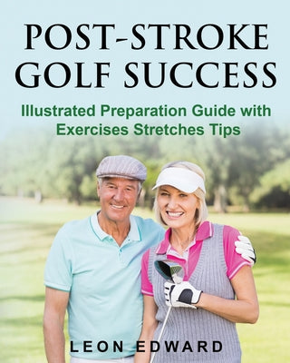 Post Stroke Golf Success: Illustrated Preparation Guide with Exercises Stretches Tips - Paperback by Books by splitShops