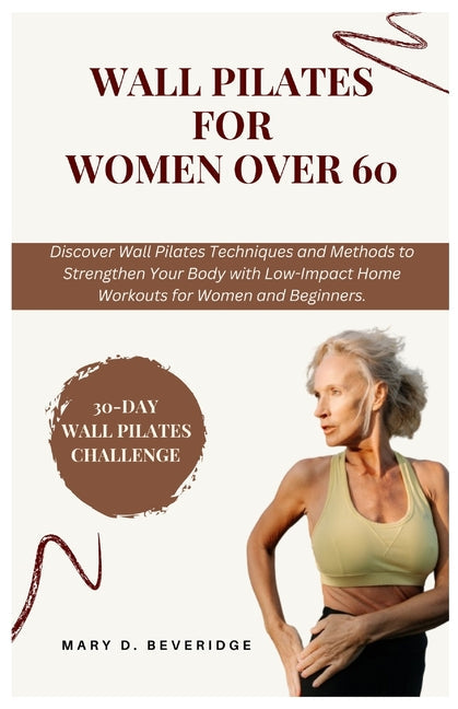 Wall Pilates for women over 60: Discover Wall Pilates Techniques and Methods to Strengthen Your Body with Low-Impact Home Workouts for Women and Begin - Paperback by Books by splitShops