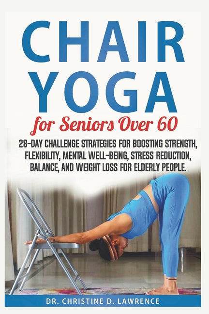 Chair Yoga for Seniors Over 60: 28-day Challenge Strategies for Boosting Strength, Flexibility, Mental Well-Being, Stress Reduction, Balance, and Weig - Paperback by Books by splitShops