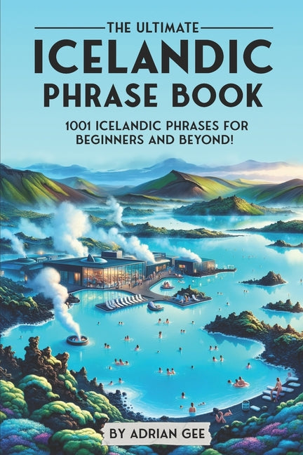 The Ultimate Icelandic Phrase Book: 1001 Icelandic Phrases for Beginners and Beyond! - Paperback by Books by splitShops