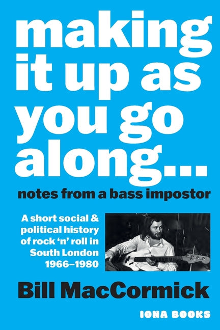 Making it up as you go Along: A Short Social and Political History of Rock 'n' Roll in South London 1966 -1980 - Paperback by Books by splitShops