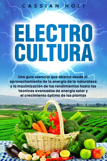 Electrocultura: La guía fundamental para aprovechar la energía de la naturaleza, maximizar el rendimiento, aplicar técnicas avanzadas - Paperback by Books by splitShops