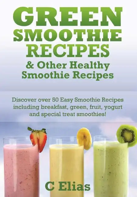 Green Smoothie Recipes & other Healthy Smoothie Recipes: Discover over 50 Easy Smoothie Recipes - breakfast smoothies, green smoothies, healthy smooth - Paperback by Books by splitShops