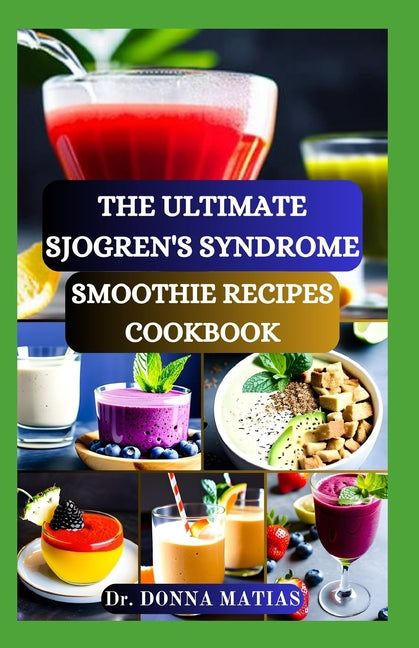 The Ultimate Sjogren's Syndrome Smoothie Recipes Cookbook: Revitalize Your Wellness with Hydrating Blends for Sjogren Syndrome Management - Paperback by Books by splitShops