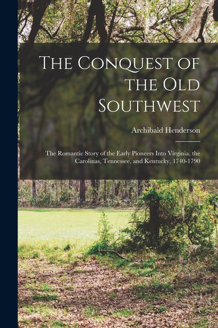 The Conquest of the Old Southwest: The romantic story of the early pioneers into Virginia, the Carolinas, Tennessee, and Kentucky, 1740-1790 - Paperback by Books by splitShops