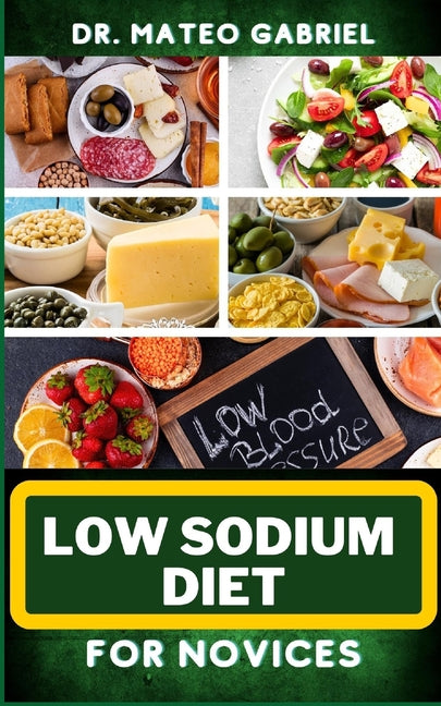 Low Sodium Diet for Novices: Enriched Recipes, Foods, Meal Plan & Procedures For Heart Health, Wellness. Resolving Blood Pressure, Stress Reduction - Paperback by Books by splitShops