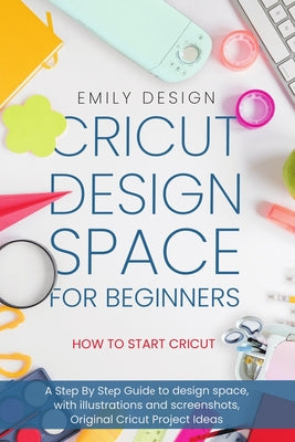 Cricut D&#1077;sign Spac&#1077; for beginners - How to Start Cricut: A St&#1077;p By St&#1077;p Guid&#1077; to Design Space, with Illustrations and Sc - Paperback by Books by splitShops