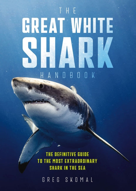 The Great White Shark Handbook: The Definitive Guide to the Most Extraordinary Shark in the Sea - Paperback by Books by splitShops