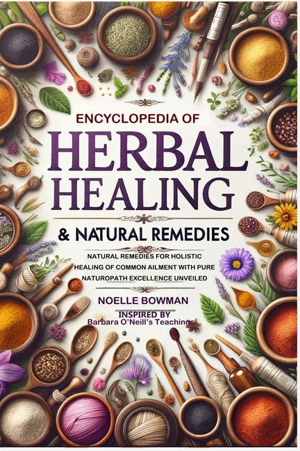 ENCYCLOPEDIA OF HERBAL HEALING & NATURAL REMEDIES as INSPIRED by BARBARA O'NEILL'S TEACHINGS: Natural Remedies for Holistic Healing of Common Ailment - Paperback by Books by splitShops