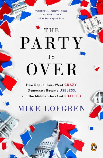 The Party Is Over: How Republicans Went Crazy, Democrats Became Useless, and the Middle Class Got Shafted - Paperback by Books by splitShops