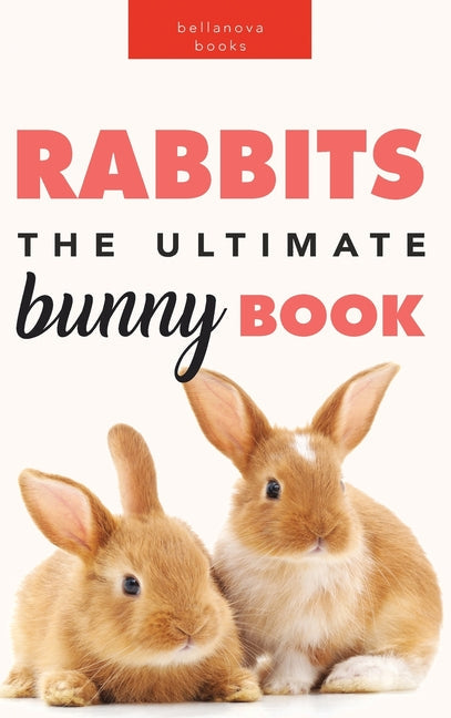 Rabbits: The Ultimate Bunny Book for Kids:100+ Amazing Rabbit Facts, Photos, Species Guide & More - Hardcover by Books by splitShops