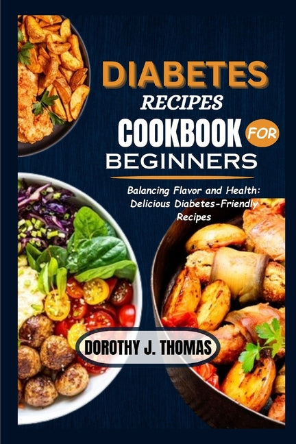 Diabetes Recipes Cookbook for Beginners: Balancing Flavor and Health: Delicious Diabetes-Friendly Recipes - Paperback by Books by splitShops