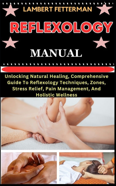 Reflexology Manual: Unlocking Natural Healing, Comprehensive Guide To Reflexology Techniques, Zones, Stress Relief, Pain Management, And H - Paperback by Books by splitShops