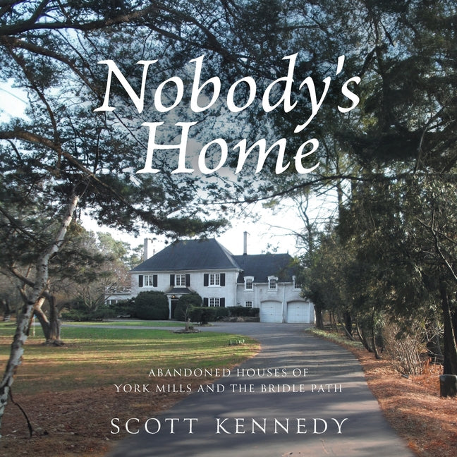 Nobody's Home: Abandoned Houses of York Mills and The Bridle Path - Paperback by Books by splitShops