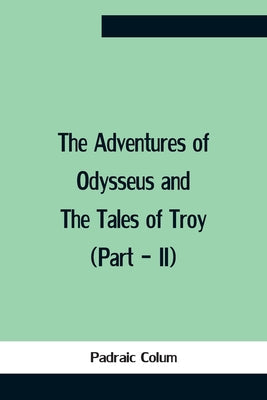 The Adventures Of Odysseus And The Tales Of Troy (Part - Ii) - Paperback by Books by splitShops