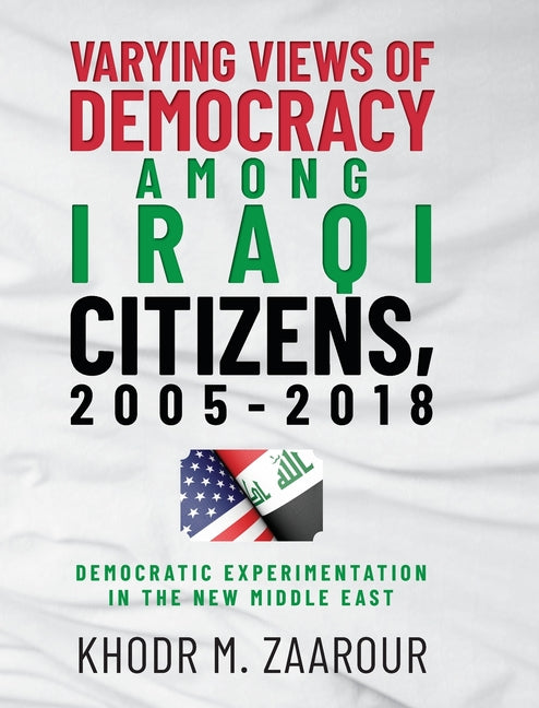 Varying Views of Democracy among Iraqi Citizens, 2005-2018: Democratic Experimentation in the New Middle East - Hardcover by Books by splitShops