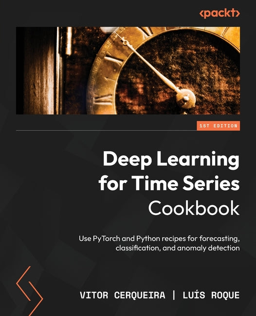 Deep Learning for Time Series Cookbook: Use PyTorch and Python recipes for forecasting, classification, and anomaly detection - Paperback by Books by splitShops