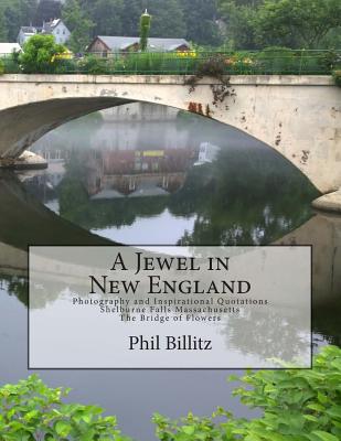 A Jewel in New England: Photography & Inspirational Quotations Shelburne Falls, Massachusetts Bridge of Flowers - Paperback by Books by splitShops