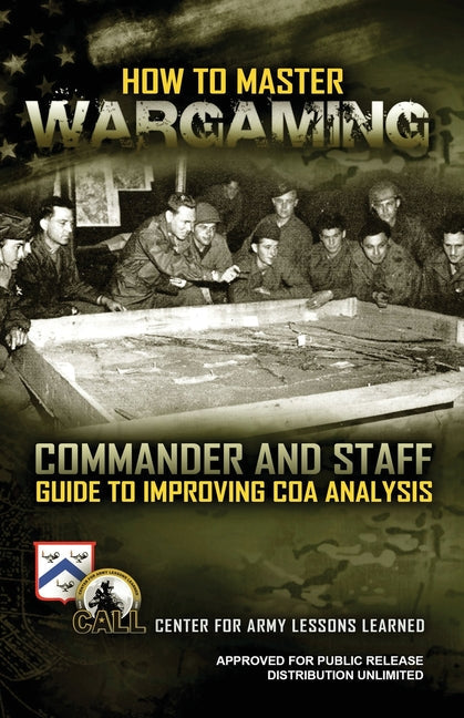 How to Master Wargaming: Commander and Staff Guide to Improving Course of Action Analysis: Commander and Staff Guide to Improving Course of Act - Paperback by Books by splitShops