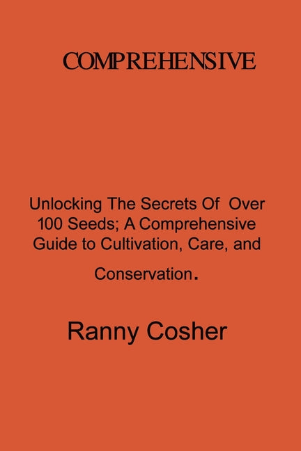 A Comprehensive Guide to Seed Description: Unlocking the Secrets of Over 100 Seeds: A Comprehensive Guide to Cultivation, Care, and Conservation - Paperback by Books by splitShops