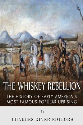 The Whiskey Rebellion: The History of Early America's Most Famous Popular Uprising - Paperback by Books by splitShops