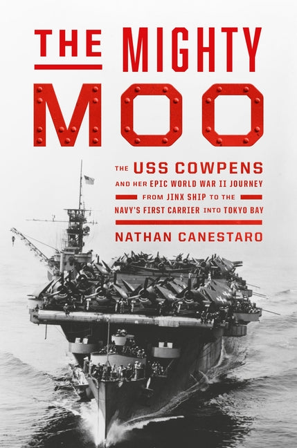 The Mighty Moo: The USS Cowpens and Her Epic World War II Journey from Jinx Ship to the Navy's First Carrier Into Tokyo Bay - Hardcover by Books by splitShops