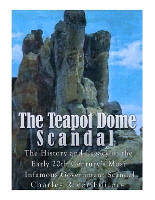 The Teapot Dome Scandal: The History and Legacy of the Early 20th Century's Most Infamous Government Scandal - Paperback by Books by splitShops