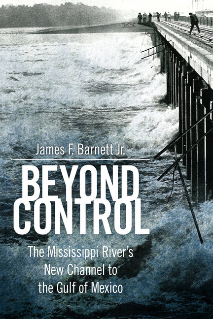 Beyond Control: The Mississippi River's New Channel to the Gulf of Mexico - Paperback by Books by splitShops