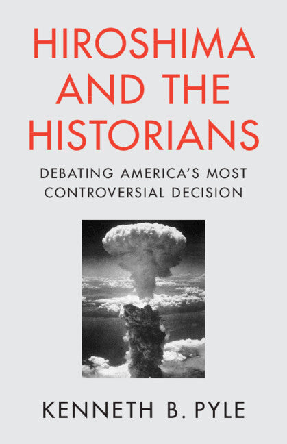 Hiroshima and the Historians: Debating America's Most Controversial Decision - Paperback by Books by splitShops