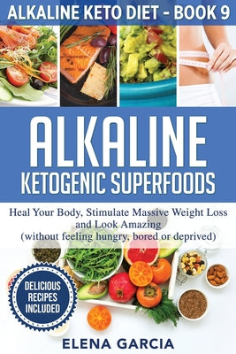 Alkaline Ketogenic Superfoods: Heal Your Body, Stimulate Massive Weight Loss and Look Amazing (without feeling hungry, bored, or deprived) - Paperback by Books by splitShops