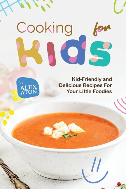 Cooking for Kids: Kid-Friendly and Delicious Recipes For Your Little Foodies - Paperback by Books by splitShops