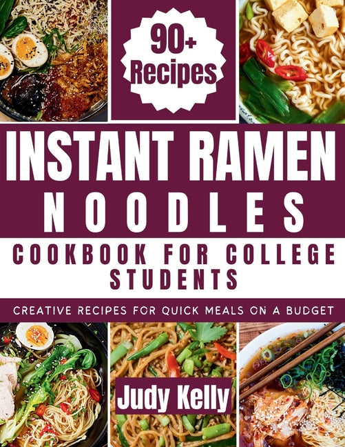 Instant Ramen Noodles Cookbook For College Students: Creative Recipes For Quick Meals On A Budget - Paperback by Books by splitShops