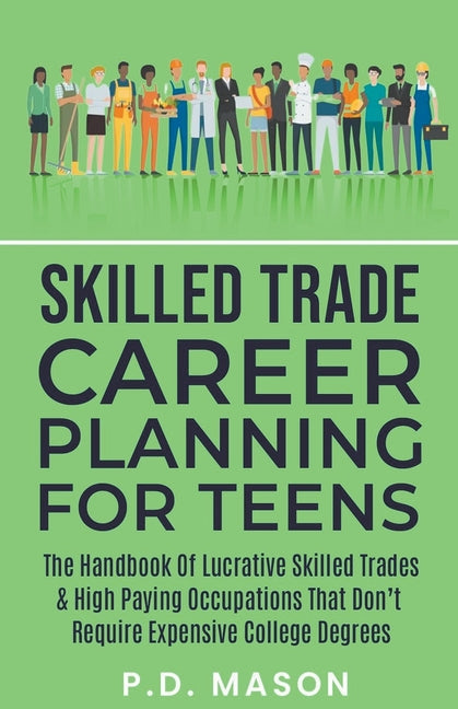 Skilled Trade Career Planning For Teens: The Handbook Of Lucrative Skilled Trades & High Paying Occupations That Don't Require Expensive College Degre - Paperback by Books by splitShops