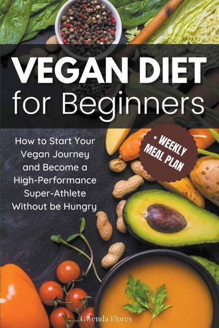 Vegan Diet for Beginners: How to Start Your Vegan Journey and Become a High Performance Super-Athlete Without be Hungry - Paperback by Books by splitShops