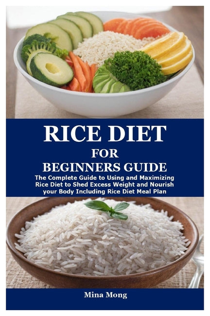 Rice Diet for Beginners Guide: The Complete Guide to Using and Maximizing Rice Diet to Shed Excess Weight and Nourish your Body Including Rice Diet M - Paperback by Books by splitShops