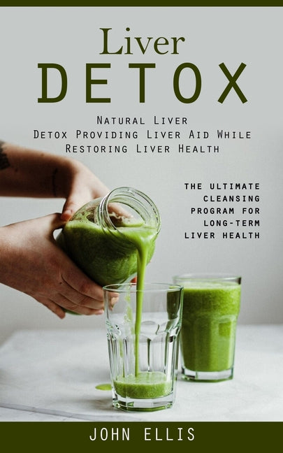 Liver Detox: Natural Liver Detox Providing Liver Aid While Restoring Liver Health (The Ultimate Cleansing Program for Long-term Liv - Paperback by Books by splitShops