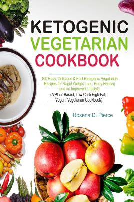 Ketogenic Vegetarian Cookbook: 100 Easy, Delicious & Fast Ketogenic Vegetarian Recipes for Rapid Weight Loss, Body Healing and an Improved Lifestyle - Paperback by Books by splitShops