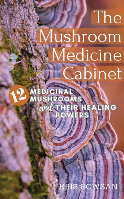 The Mushroom Medicine Cabinet.: 12 Medicinal Mushrooms and Their Healing Powers - Paperback by Books by splitShops