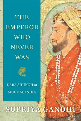 The Emperor Who Never Was: Dara Shukoh in Mughal India - Hardcover by Books by splitShops