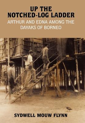 Up the Notched-Log Ladder: Arthur and Edna Among the Dayaks of Borneo - Hardcover by Books by splitShops