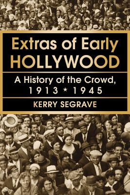 Extras of Early Hollywood: A History of the Crowd, 1913-1945 - Paperback by Books by splitShops