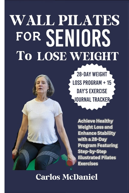 Wall Pilates for Seniors to Lose Weight: Achieve Healthy Weight Loss and Enhance Stability with a 28-Day Program Featuring Step-by-Step Illustrated Pi - Paperback by Books by splitShops