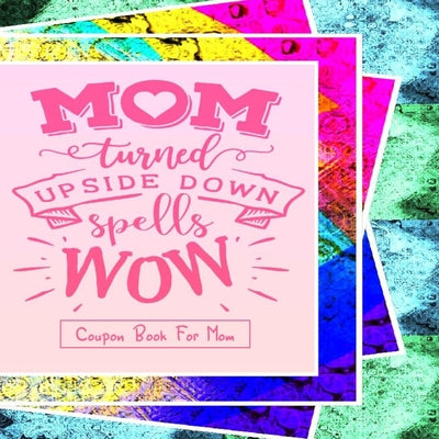 "Mom Turned Upside Down Spells WOW" - Coupon Book For Mom: Gift For Mothers - 20 Vouchers to Spoil Her, with Meaningful Quotes She Will Love - Great f - Paperback by Books by splitShops