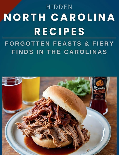 Hidden North Carolina Recipes: Forgotten Feasts & Fiery Finds in the Carolinas - Paperback by Books by splitShops