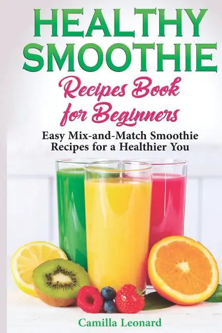 Healthy Smoothie Recipes Book for Beginners: Easy Mix-and-Match Smoothie Recipes for a Healthier You - Paperback by Books by splitShops