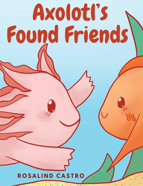 Axolotl's Found Friends: A Children's Picture Book Story About an Axolotl Learning Kindness and Connection - Hardcover by Books by splitShops