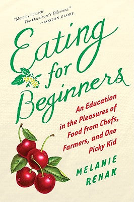 Eating for Beginners: An Education in the Pleasures of Food from Chefs, Farmers, and One Picky Kid - Paperback by Books by splitShops