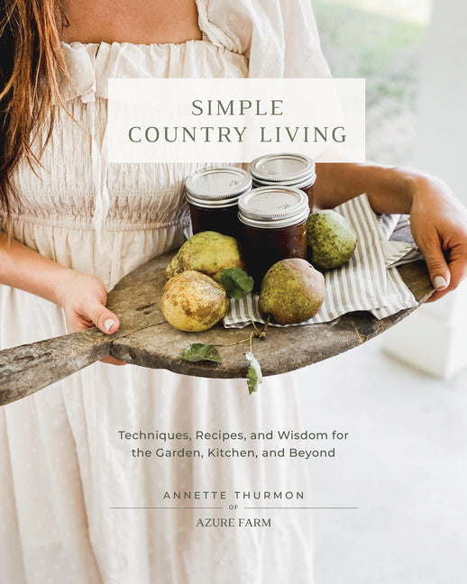 Simple Country Living: Techniques, Recipes, and Wisdom for the Garden, Kitchen, and Beyond - Hardcover by Books by splitShops