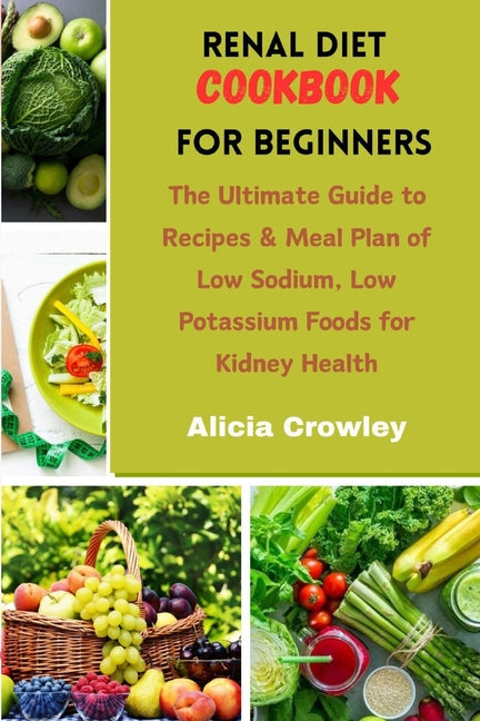 Renal Diet Cookbook for Beginners: The Ultimate Guide to Recipes & Meal Plan of Low Sodium, Low Potassium Foods for Kidney Health - Paperback by Books by splitShops